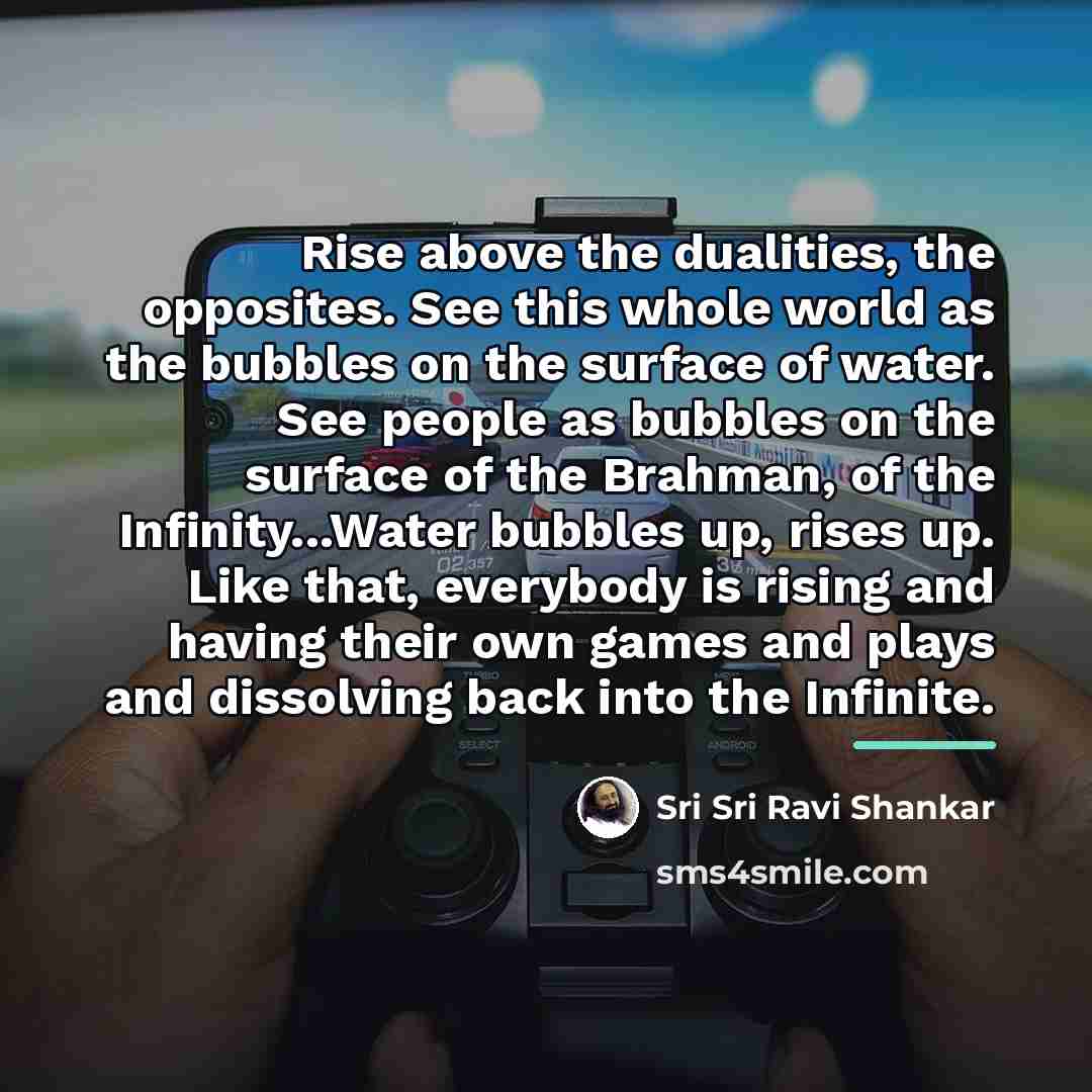 “Rise above the dualities, the opposites. See this whole world…” quote by Sri Sri Ravi Shankar