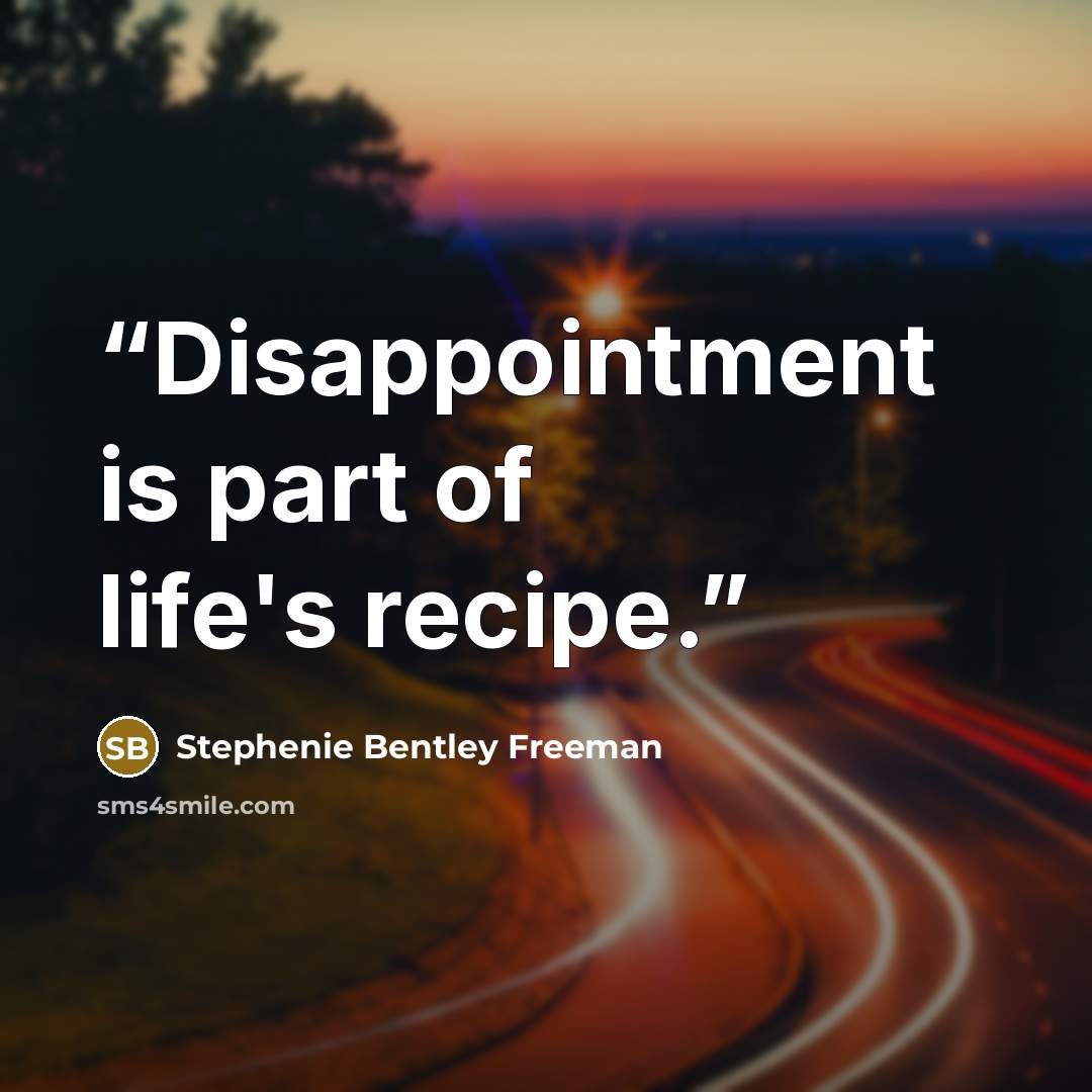 “Disappointment is part of life's recipe.” quote by Stephenie Bentley Freeman
