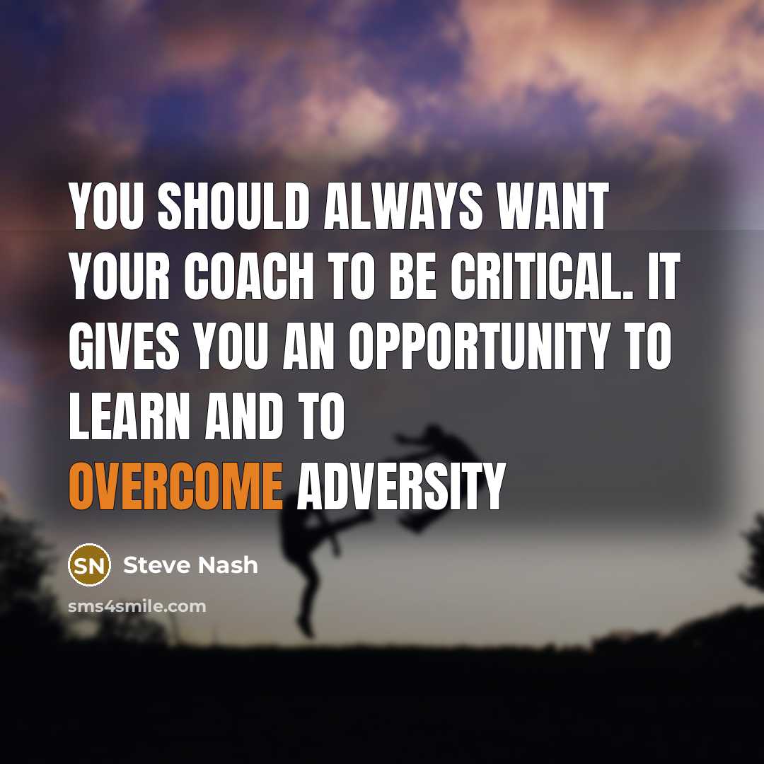 “You should always want your coach to be critical. It…” quote by Steve Nash