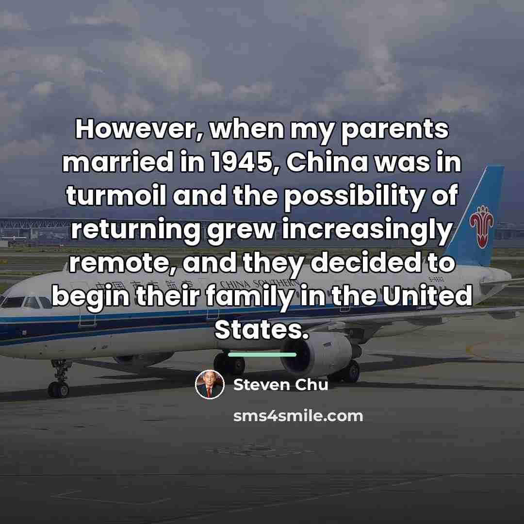 “However, when my parents married in 1945, China was in…” quote by Steven Chu