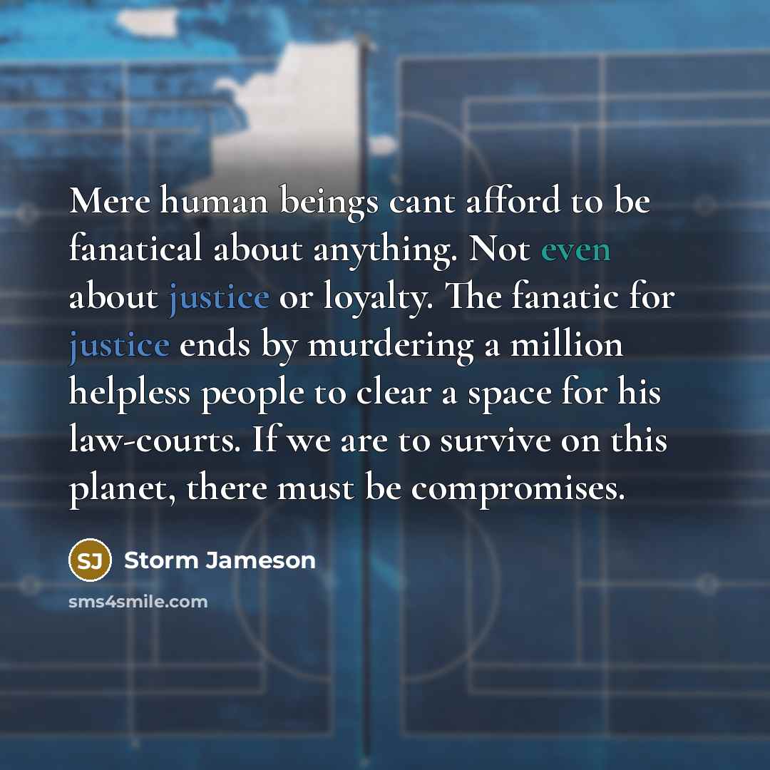 “Mere human beings cant afford to be fanatical about anything.…” quote by Storm Jameson