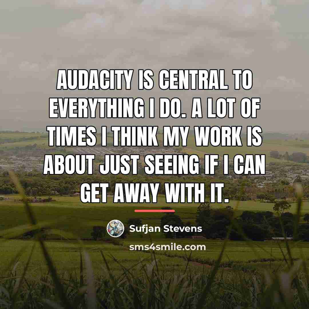 “Audacity is central to everything I do. A lot of…” quote by Sufjan Stevens