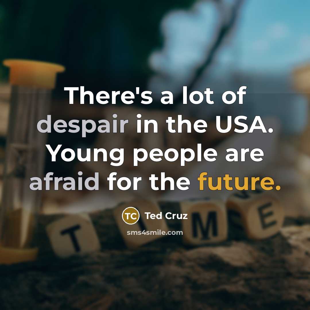 “There's a lot of despair in the USA. Young people…” quote by Ted Cruz