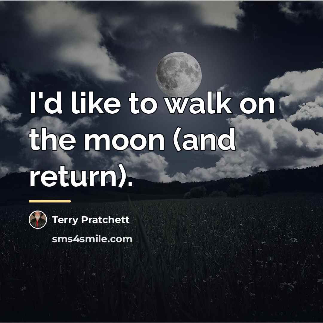 “I'd like to walk on the moon (and return).…” quote by Terry Pratchett