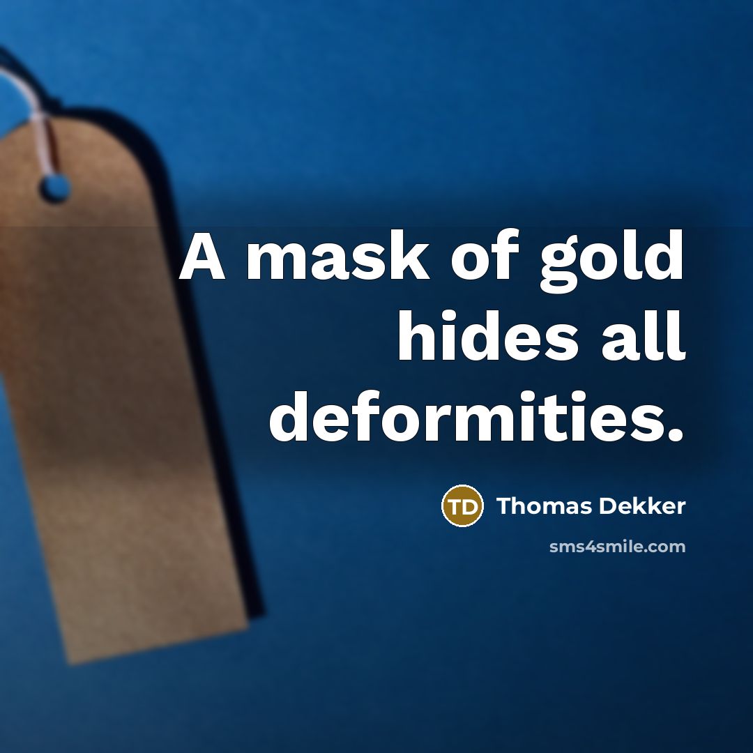 “A mask of gold hides all deformities.…” quote by Thomas Dekker