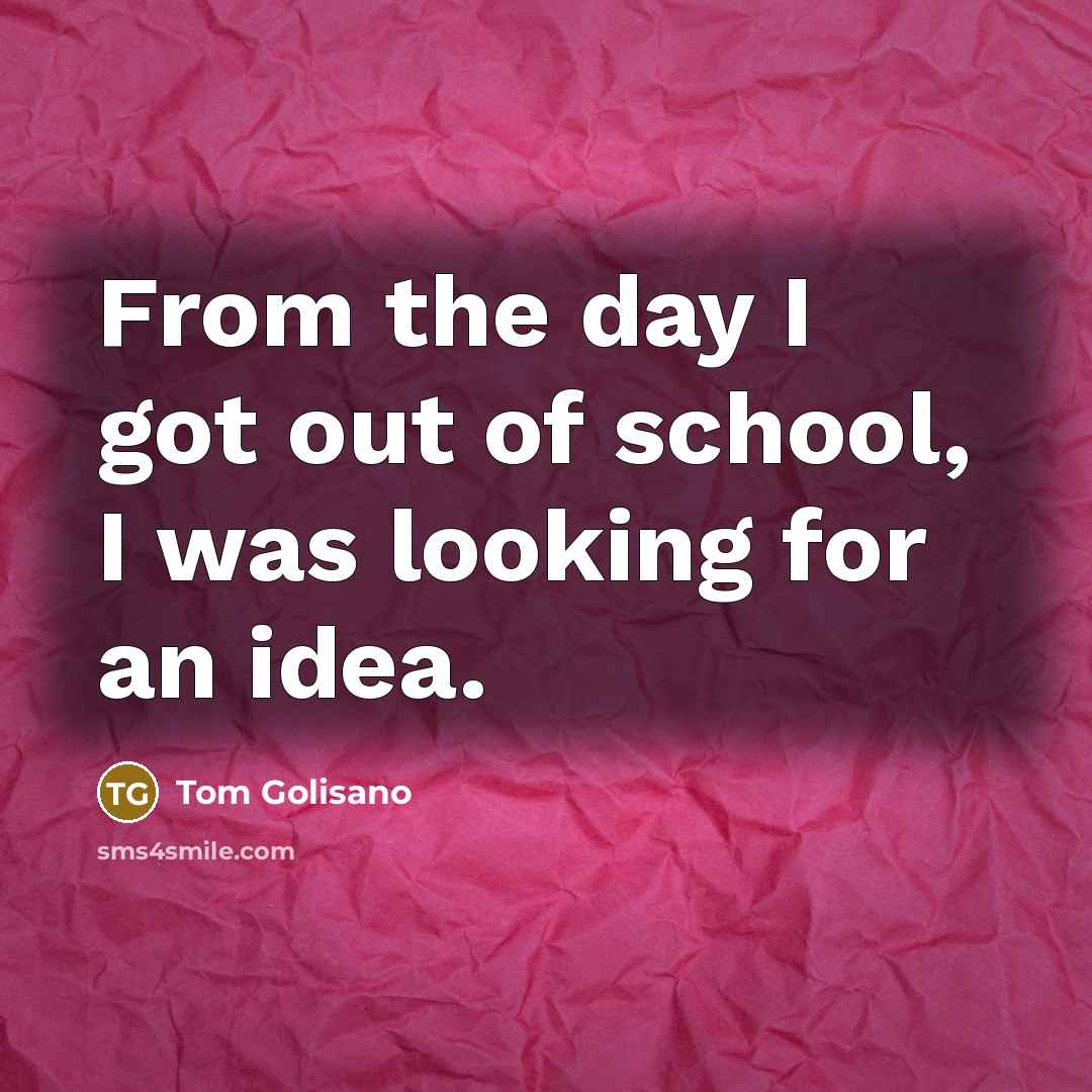 “From the day I got out of school, I was…” quote by Tom Golisano