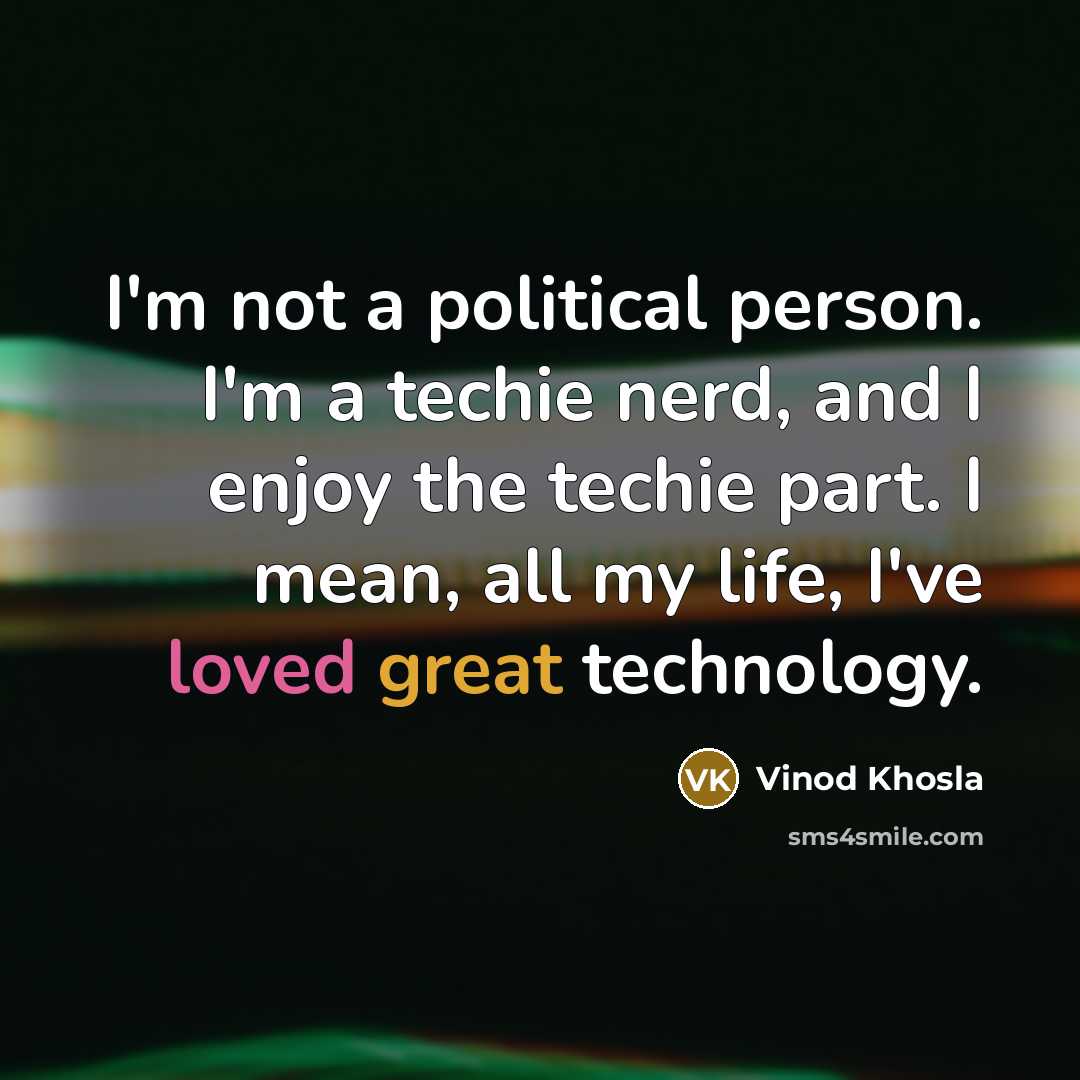 “I'm not a political person. I'm a techie nerd, and…” quote by Vinod Khosla