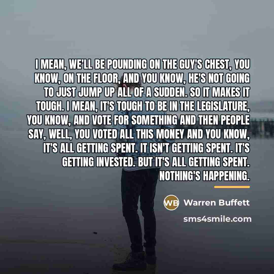 “I mean, we'll be pounding on the guy's chest, you…” quote by Warren Buffett