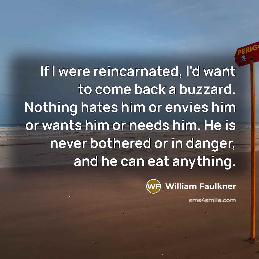 “If I were reincarnated, I'd want to come back a…” quote by William Faulkner