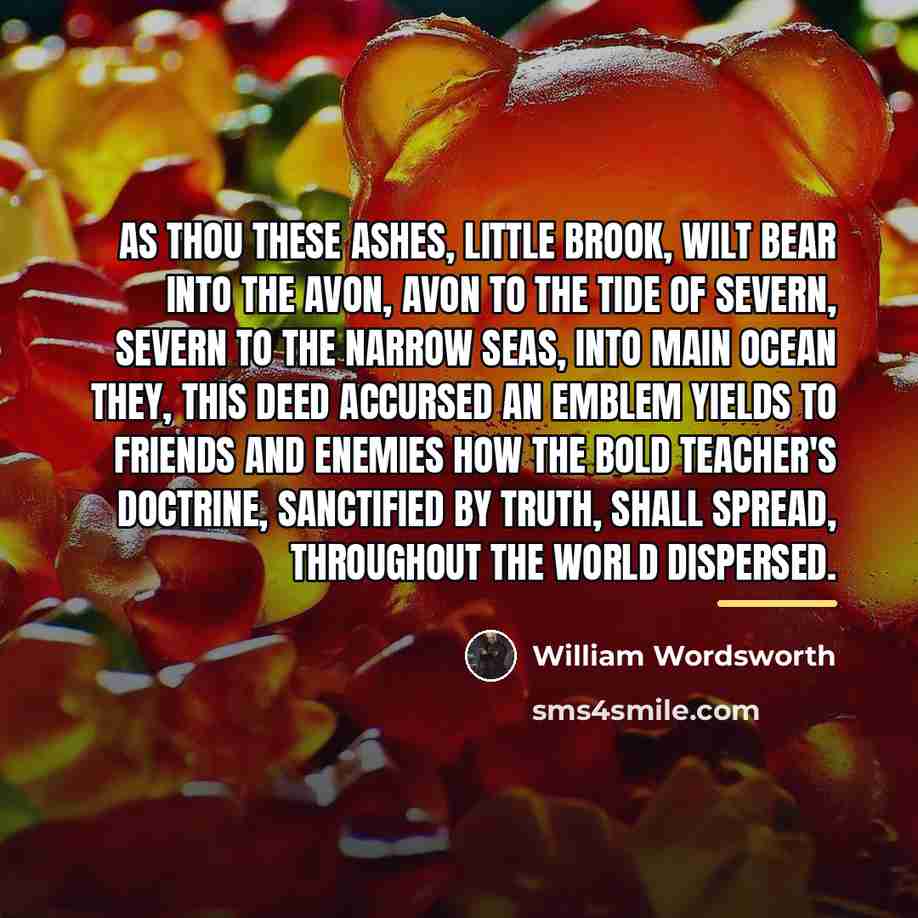 “As thou these ashes, little brook, wilt bear Into the…” quote by William Wordsworth