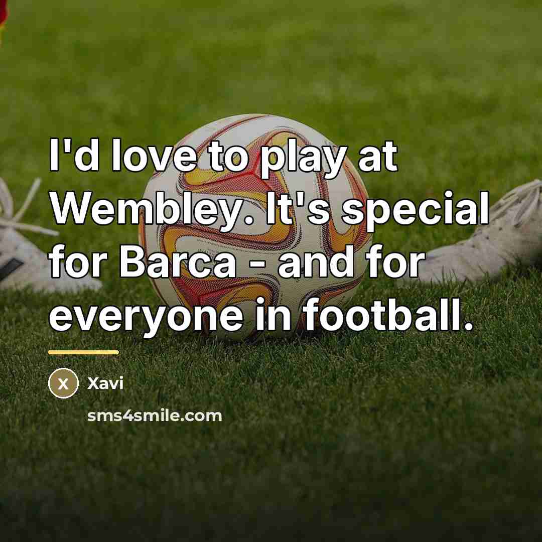 “I'd love to play at Wembley. It's special for Barca…” quote by Xavi