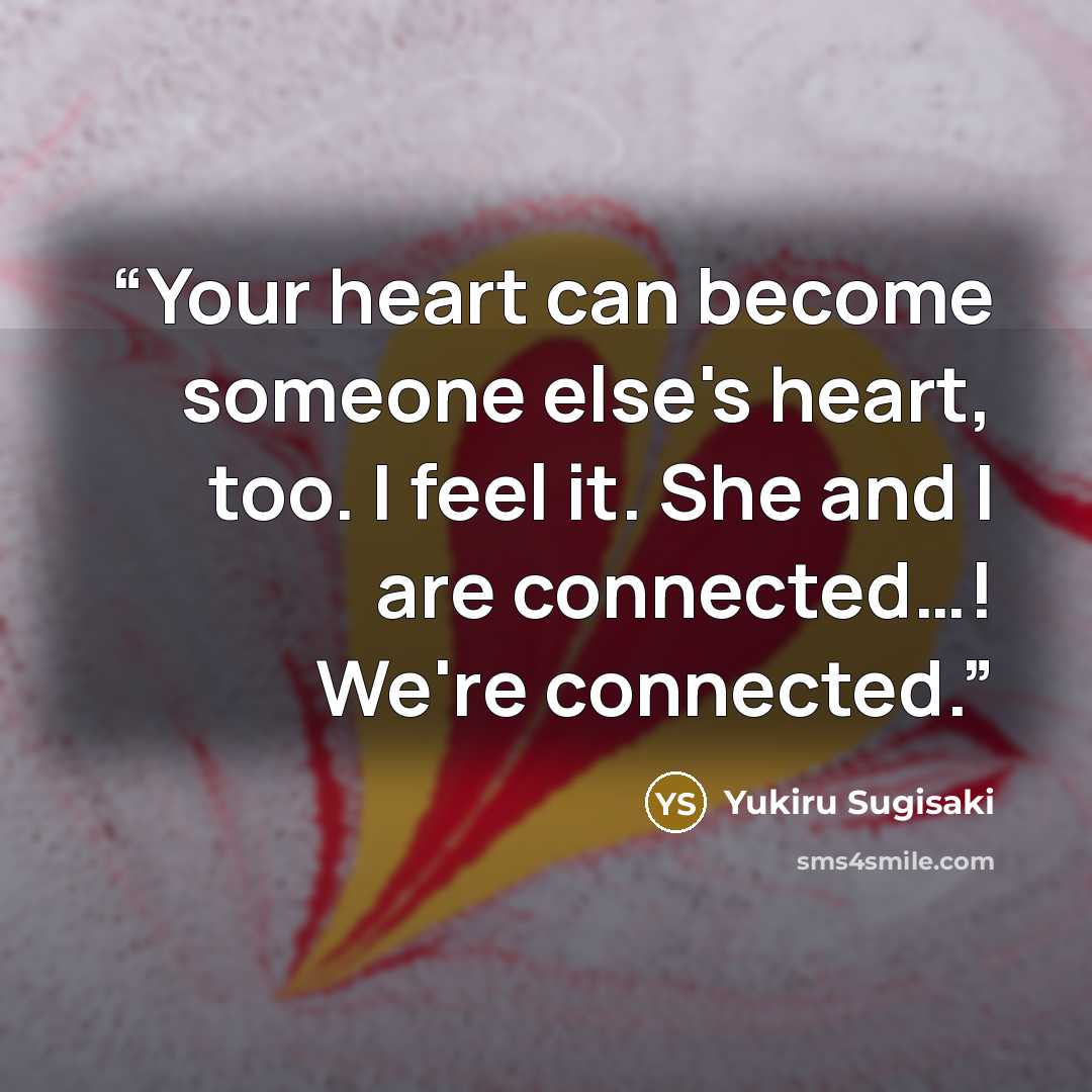 “Your heart can become someone else's heart, too. I feel it. She and I are connected…! We're connected.” quote by Yukiru Sugisaki