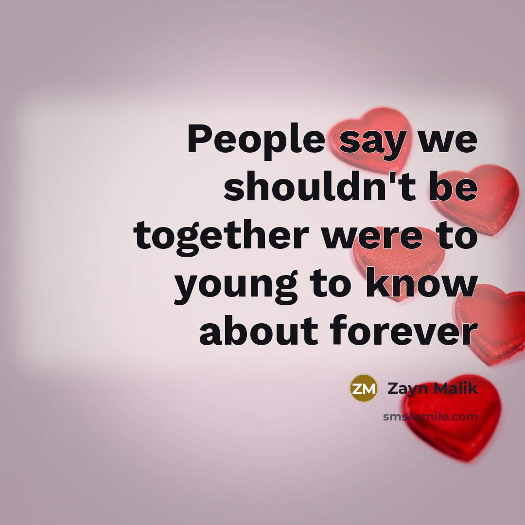 “People say we shouldn't be together were to young to…” quote by Zayn Malik