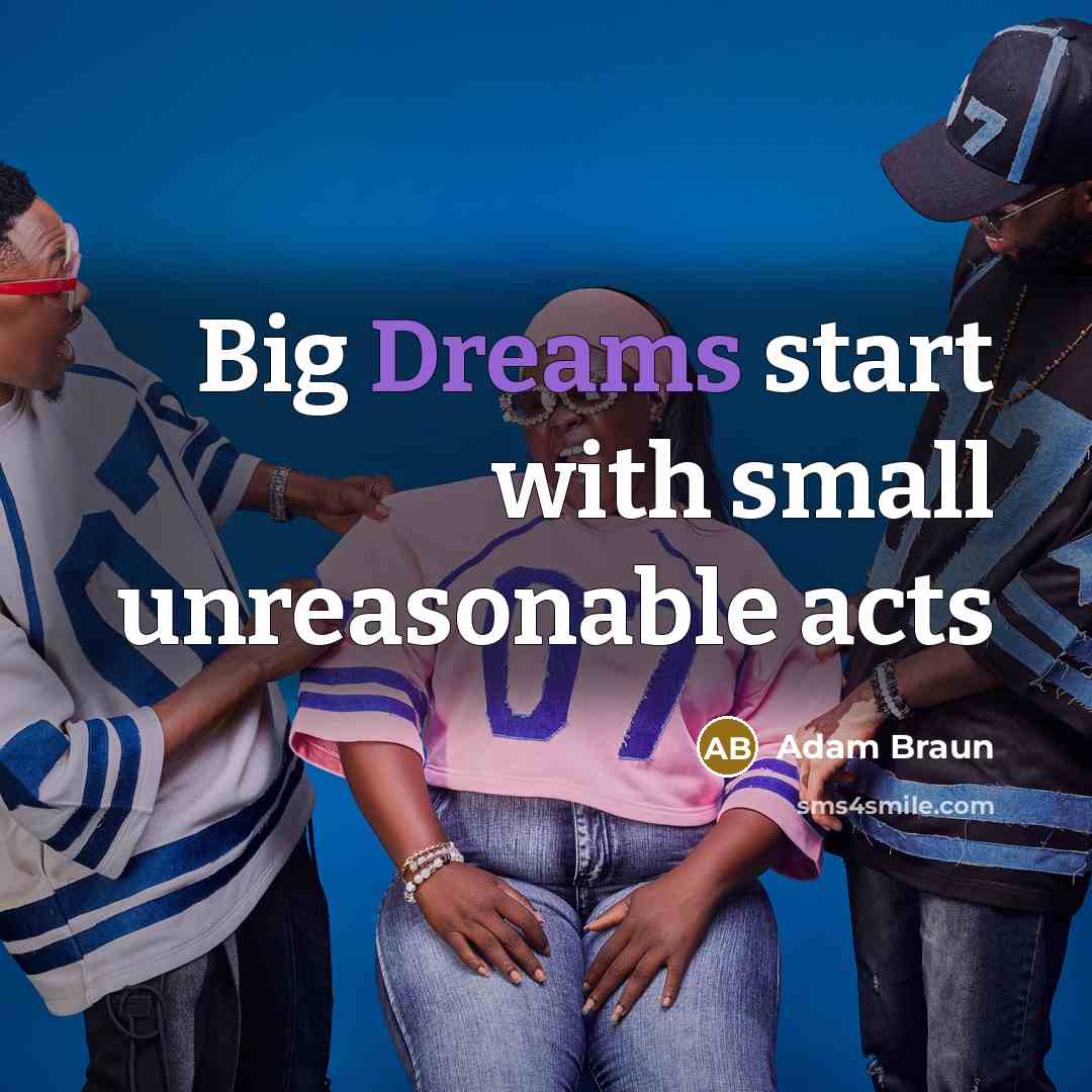 “Big Dreams start with small unreasonable acts…” quote by Adam Braun