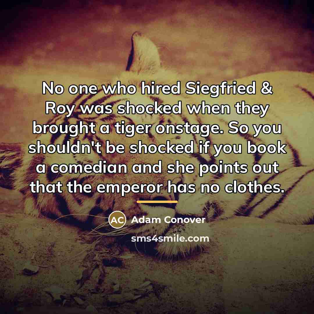 “No one who hired Siegfried & Roy was shocked when…” quote by Adam Conover