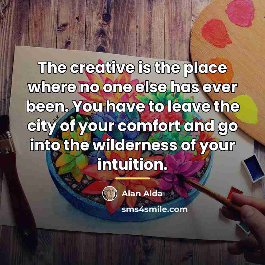 “The creative is the place where no one else has…” quote by Alan Alda