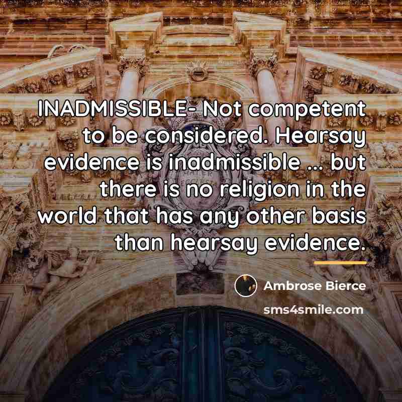 “INADMISSIBLE- Not competent to be considered. Hearsay evidence is inadmissible…” quote by Ambrose Bierce