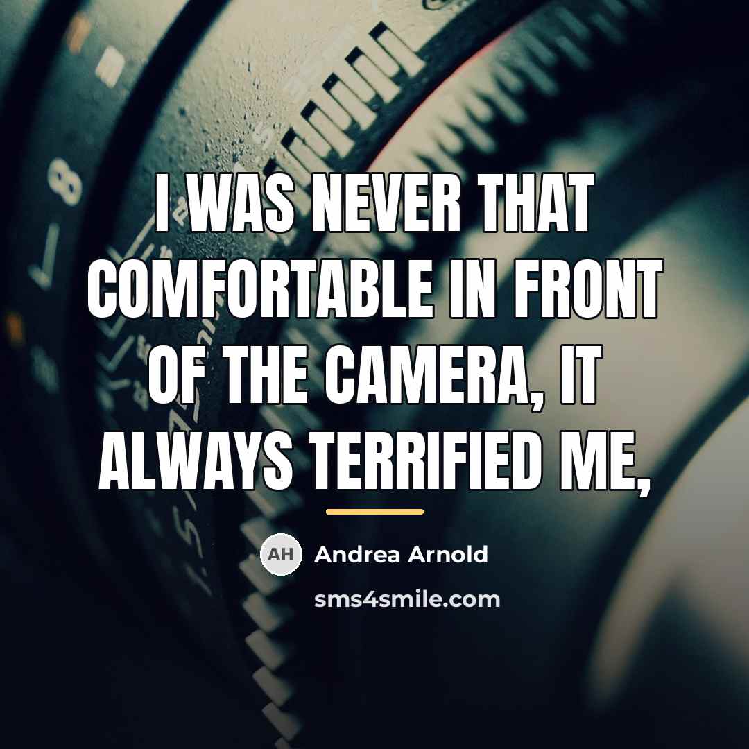 “I was never that comfortable in front of the camera,…” quote by Andrea Arnold