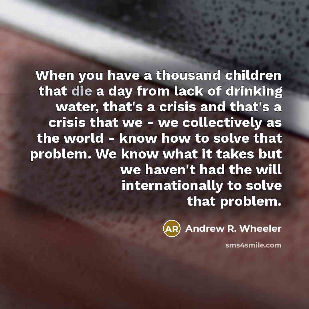 “When you have a thousand children that die a day…” quote by Andrew R. Wheeler