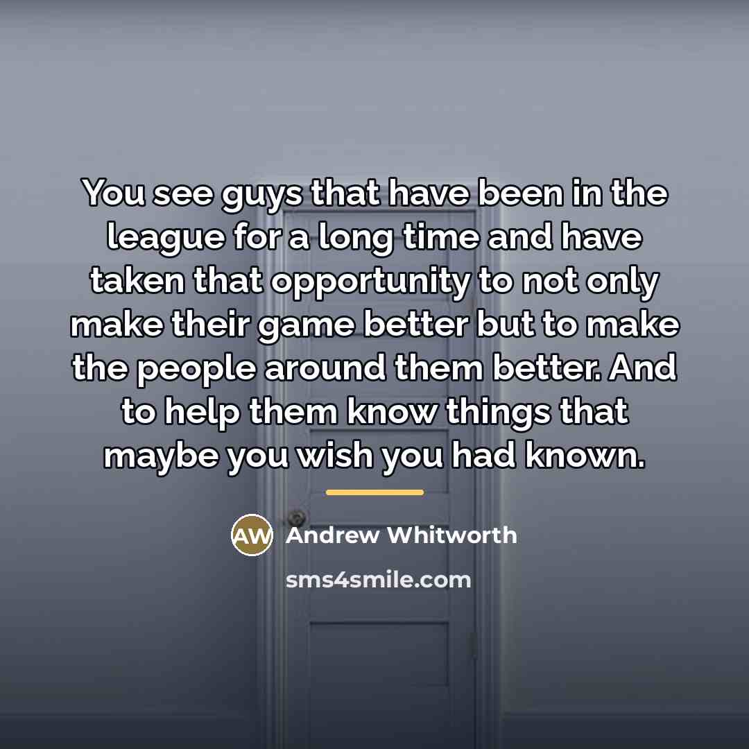 “You see guys that have been in the league for…” quote by Andrew Whitworth