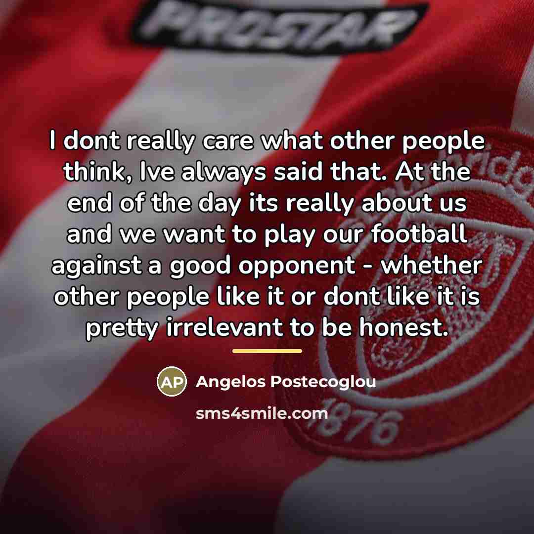 “I dont really care what other people think, Ive always…” quote by Angelos Postecoglou