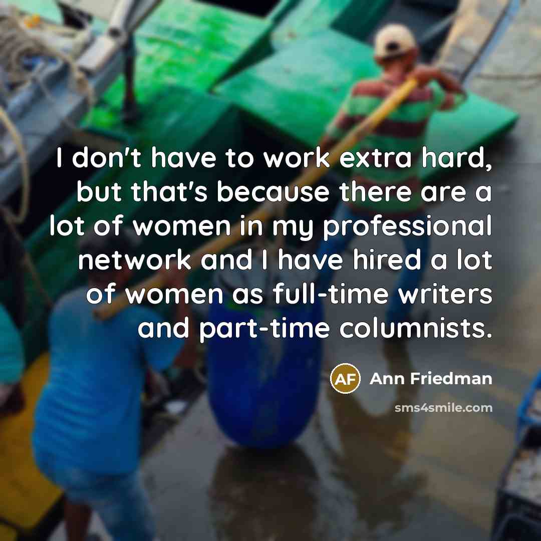 “I don't have to work extra hard, but that's because…” quote by Ann Friedman