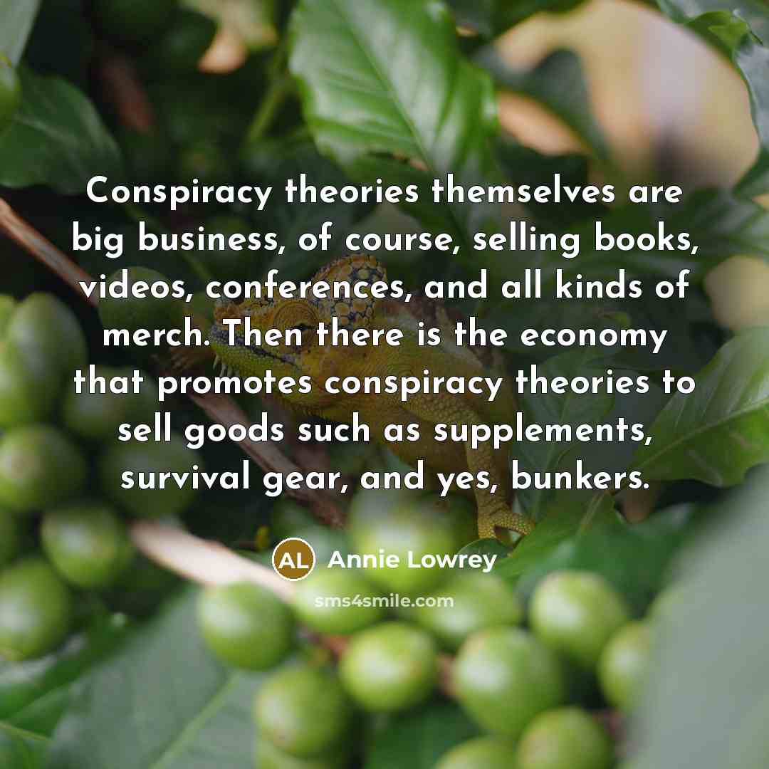 “Conspiracy theories themselves are big business, of course, selling books,…” quote by Annie Lowrey