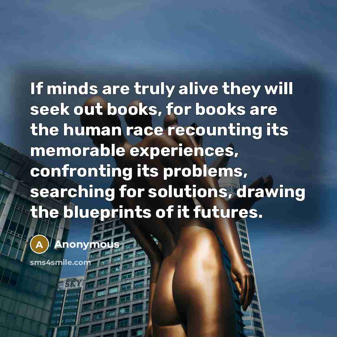 “If minds are truly alive they will seek out books,…” quote by Anonymous
