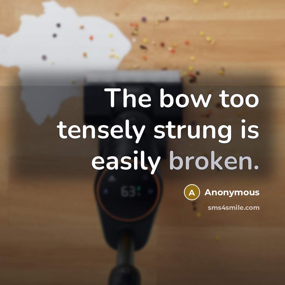 “The bow too tensely strung is easily broken.” quote by Anonymous