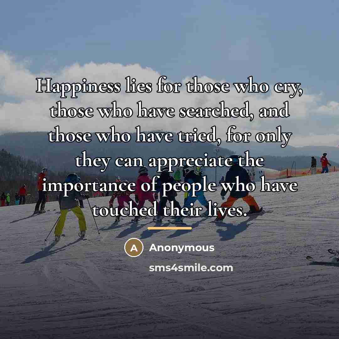 “Happiness lies for those who cry, those who have searched,…” quote by Anonymous