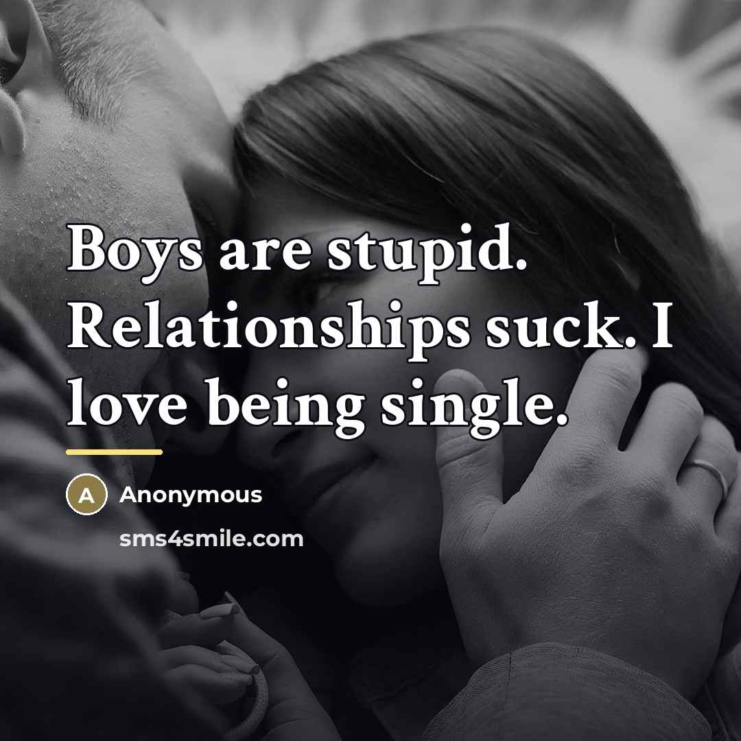“Boys are stupid. Relationships suck. I love being single.…” quote by Anonymous
