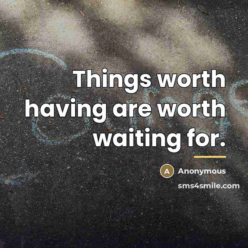 “Things worth having are worth waiting for.…” quote by Anonymous