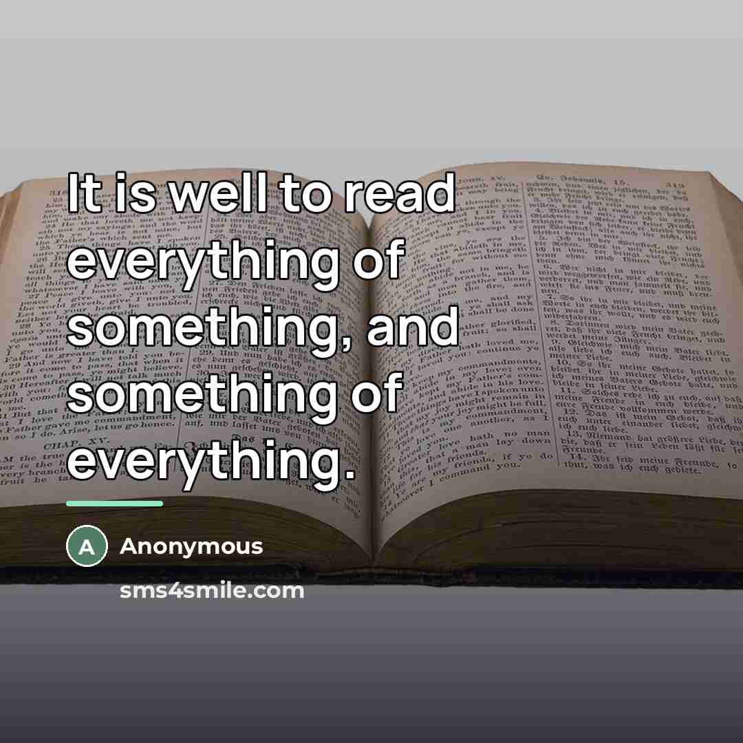 “It is well to read everything of something, and something…” quote by Anonymous