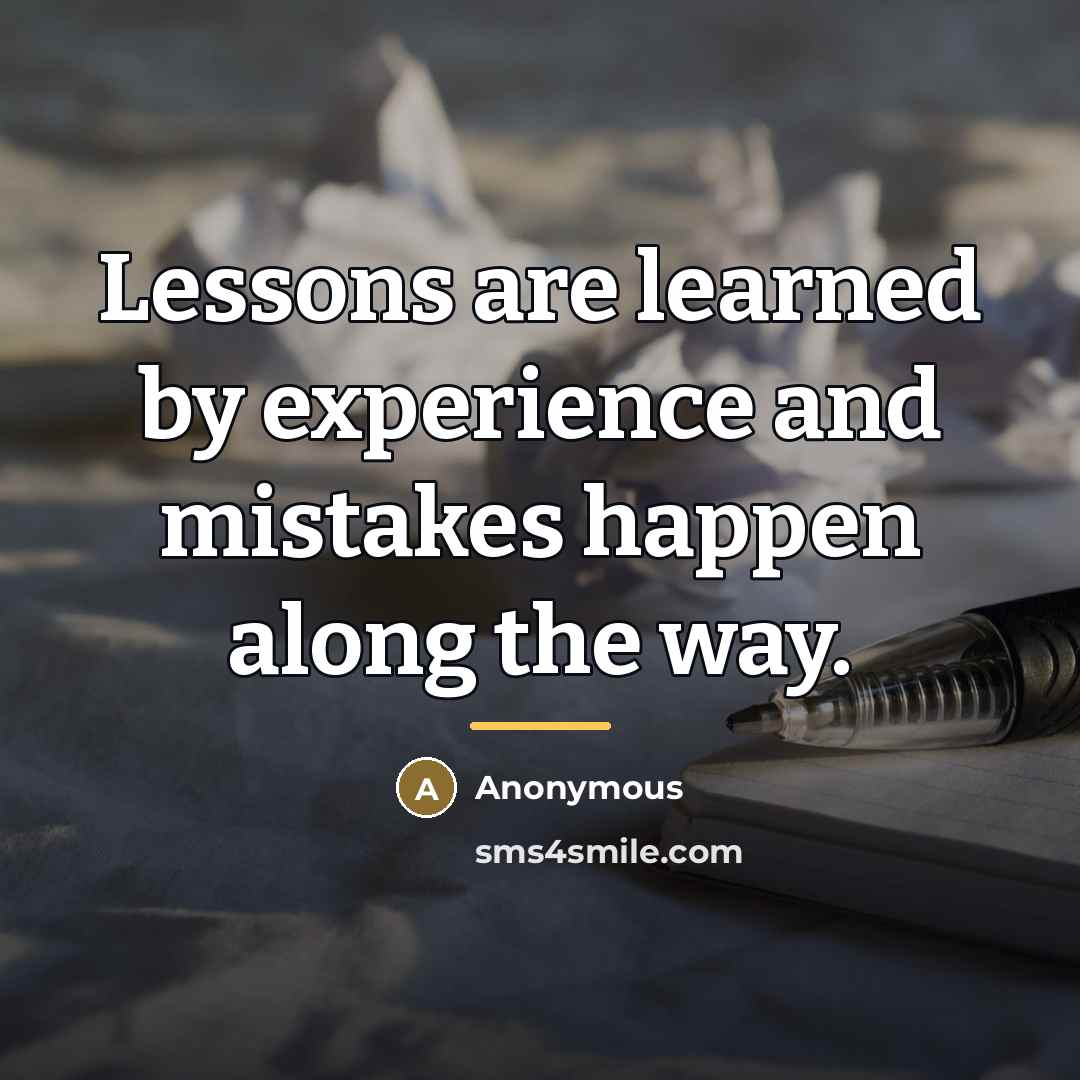 “Lessons are learned by experience and mistakes happen along the…” quote by Anonymous