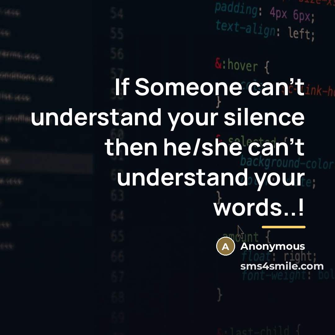 “If Someone can't understand your silence then he/she can't understand…” quote by Anonymous