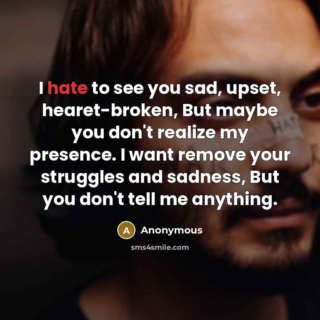 “I hate to see you sad, upset, hearet-broken, But maybe…” quote by Anonymous