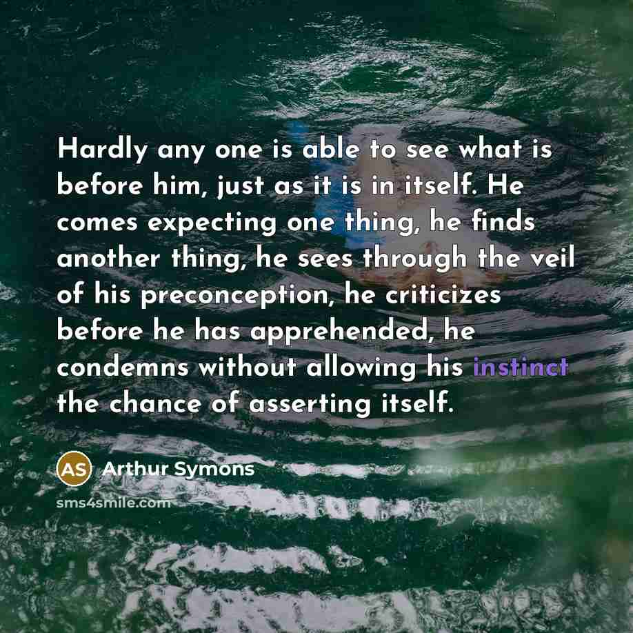 “Hardly any one is able to see what is before…” quote by Arthur Symons