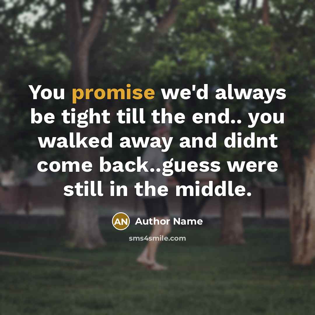 “You promise we'd always be tight till the end.. you…” quote by Author Name