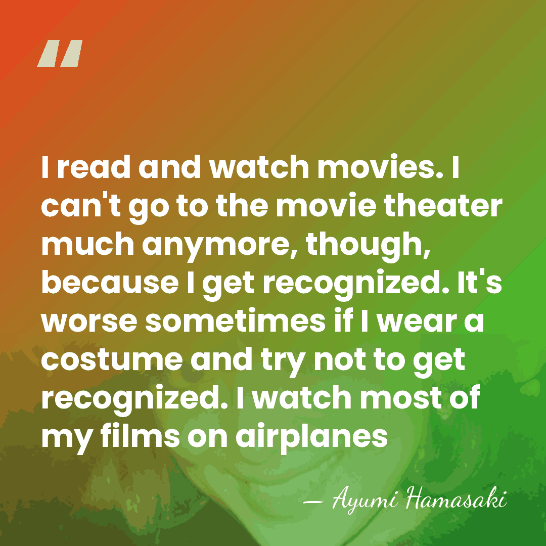 I read and watch movies. I can't go to the movie theater&hellip; - Ayumi Hamasaki