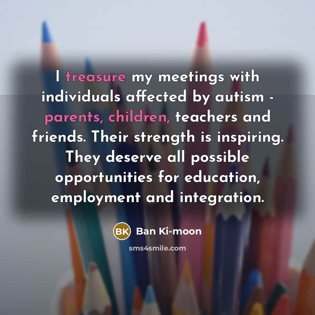 “I treasure my meetings with individuals affected by autism -…” quote by Ban Ki-moon