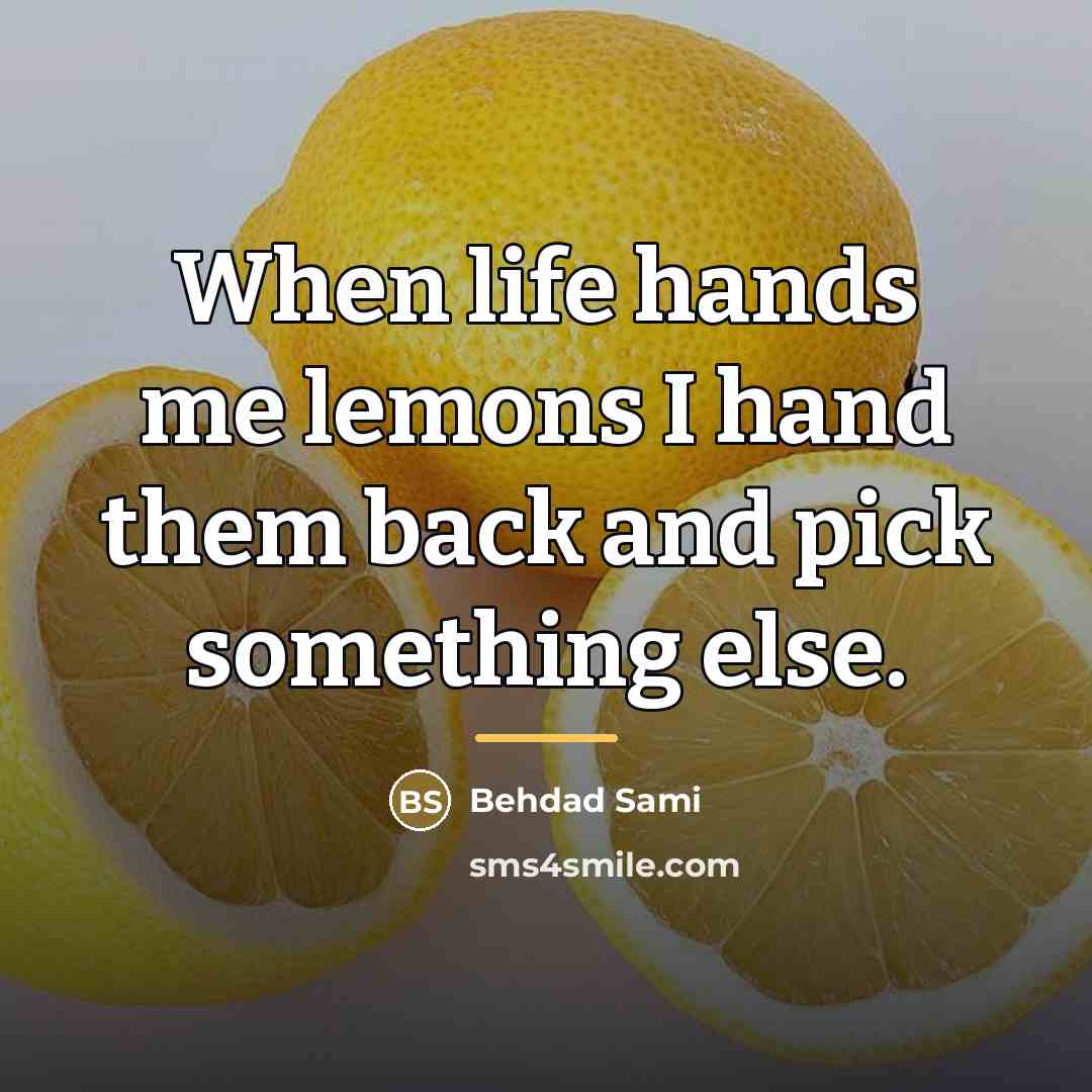 “When life hands me lemons I hand them back and…” quote by Behdad Sami