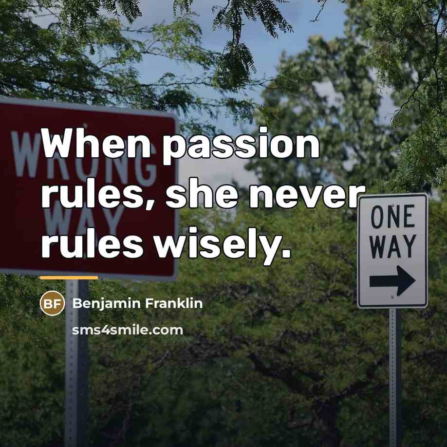 “When passion rules, she never rules wisely.…” quote by Benjamin Franklin