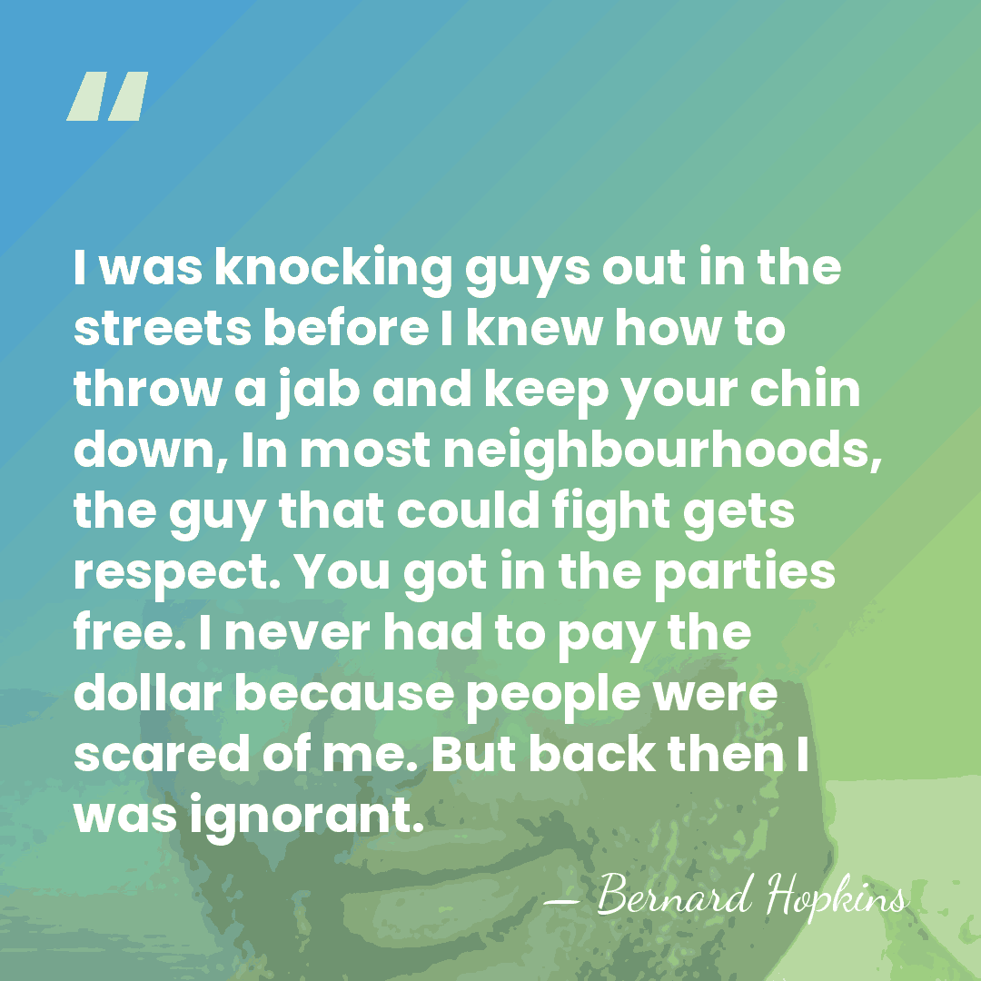 I was knocking guys out in the streets before I knew how&hellip; - Bernard Hopkins