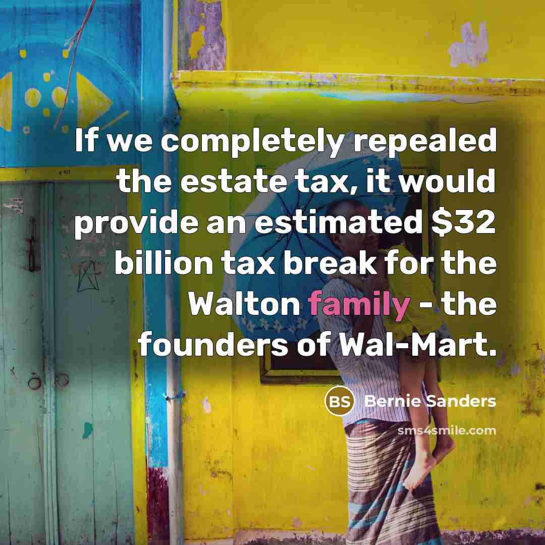 “If we completely repealed the estate tax, it would provide…” quote by Bernie Sanders