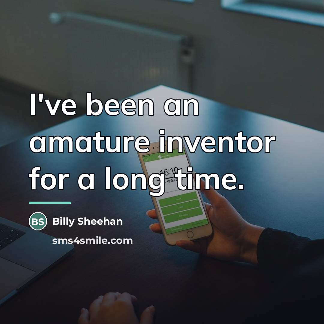 “I've been an amature inventor for a long time.…” quote by Billy Sheehan