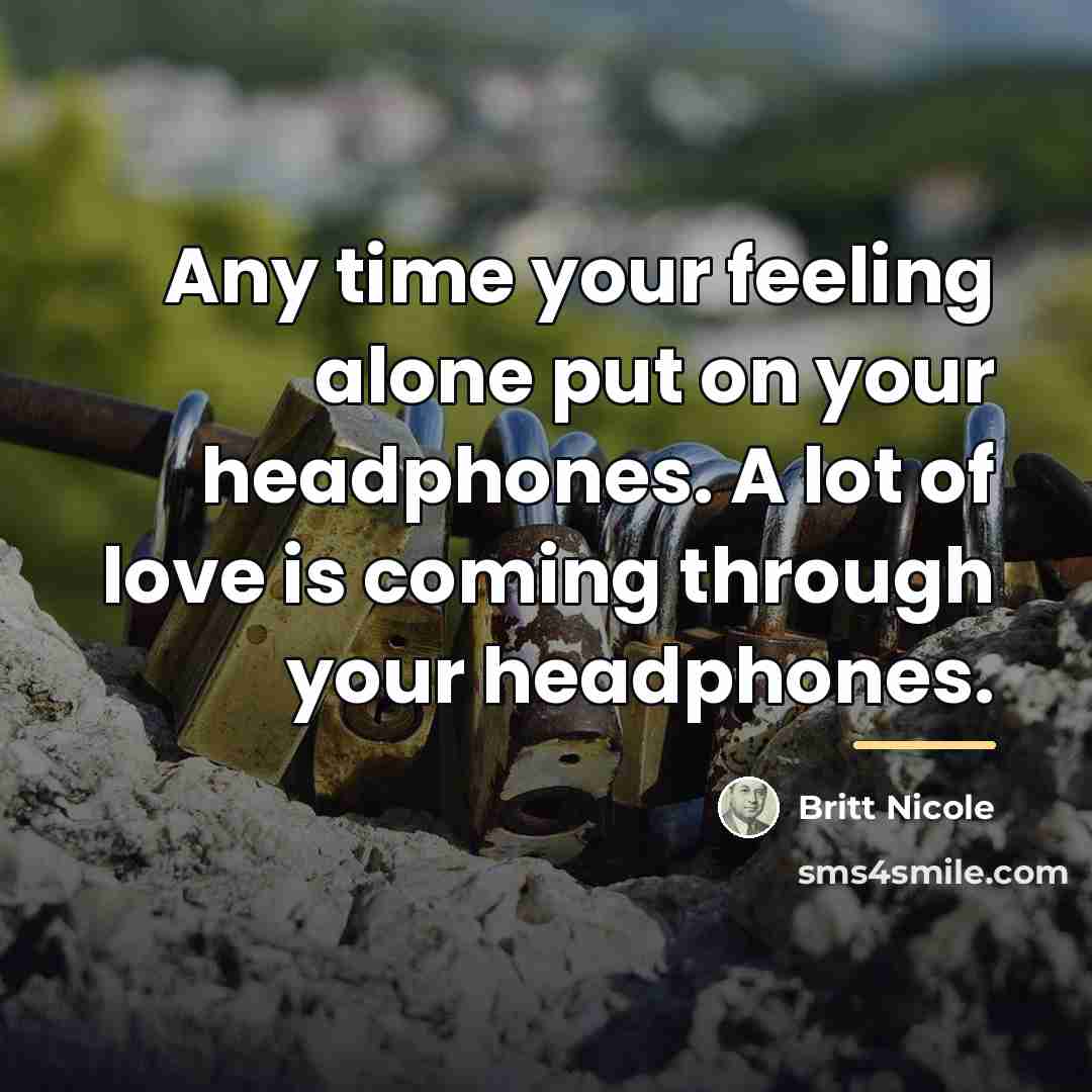 “Any time your feeling alone put on your headphones. A…” quote by Britt Nicole