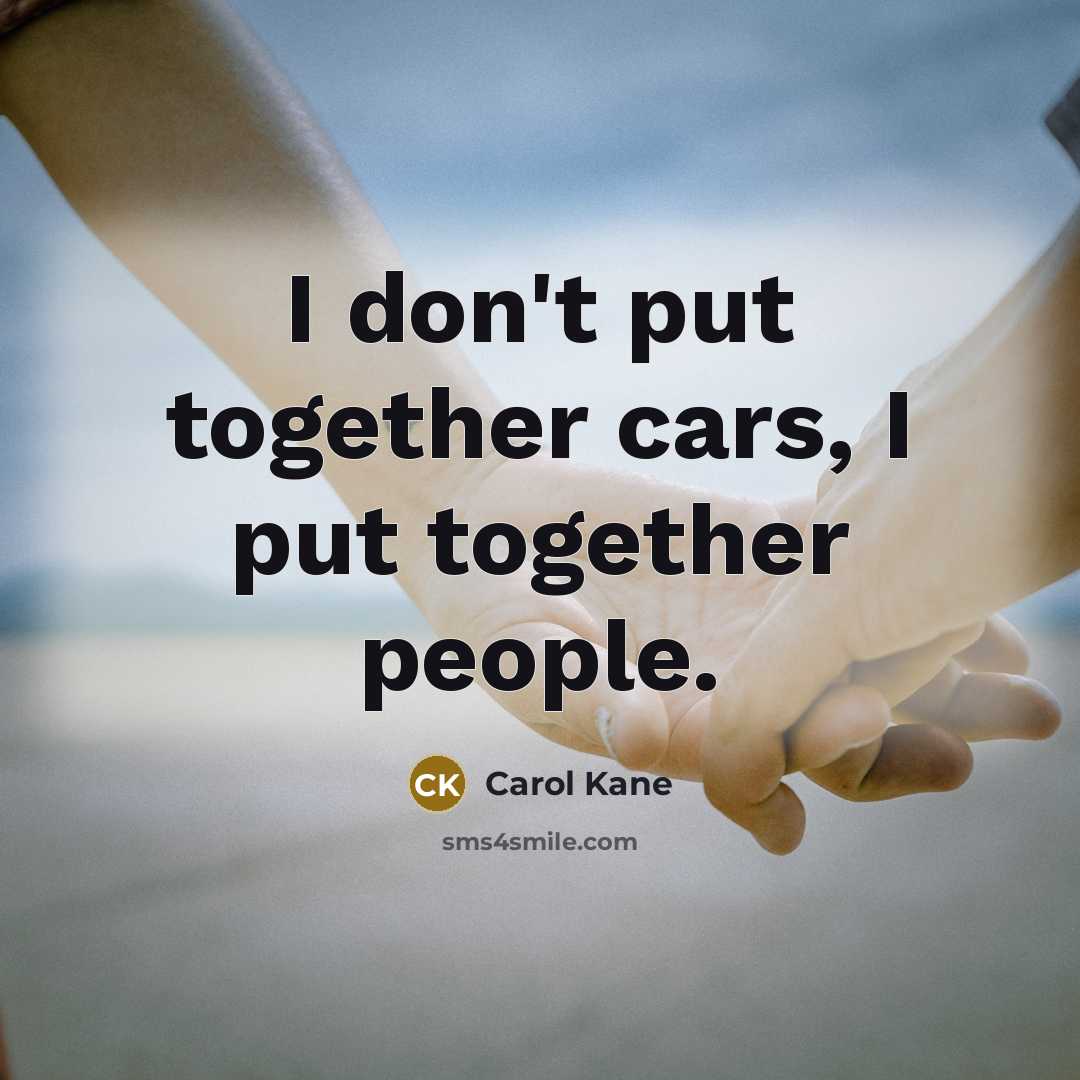 “I don't put together cars, I put together people.…” quote by Carol Kane