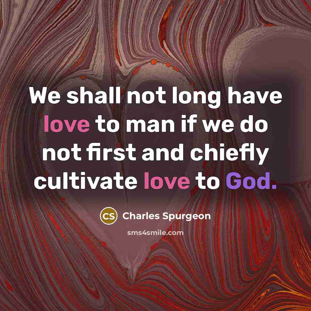 “We shall not long have love to man if we…” quote by Charles Spurgeon