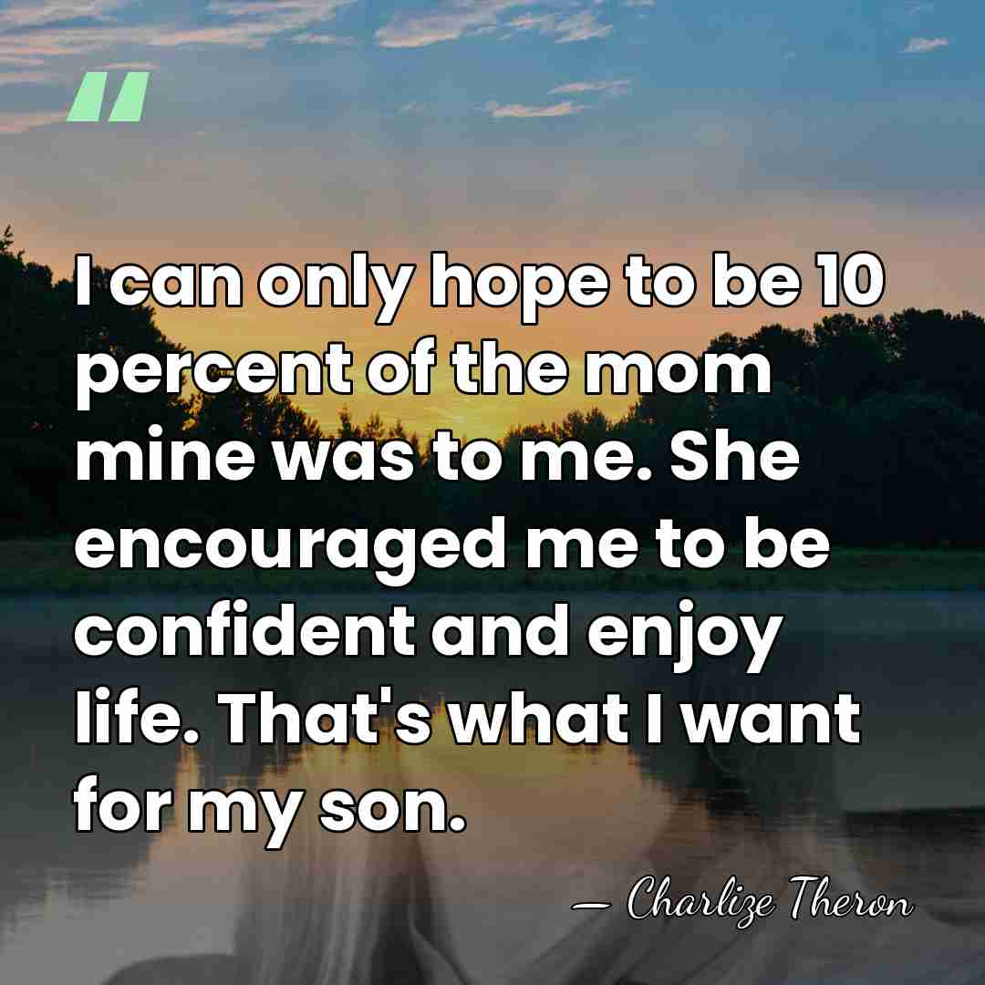 I can only hope to be 10 percent of the mom mine&hellip; - Charlize Theron