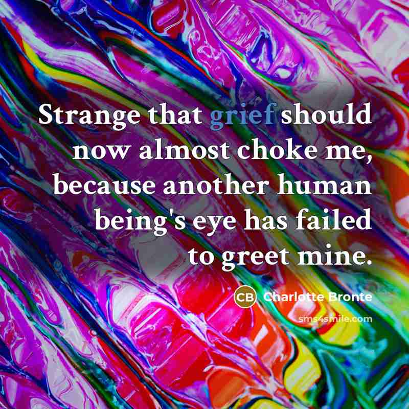 “Strange that grief should now almost choke me, because another…” quote by Charlotte Bronte